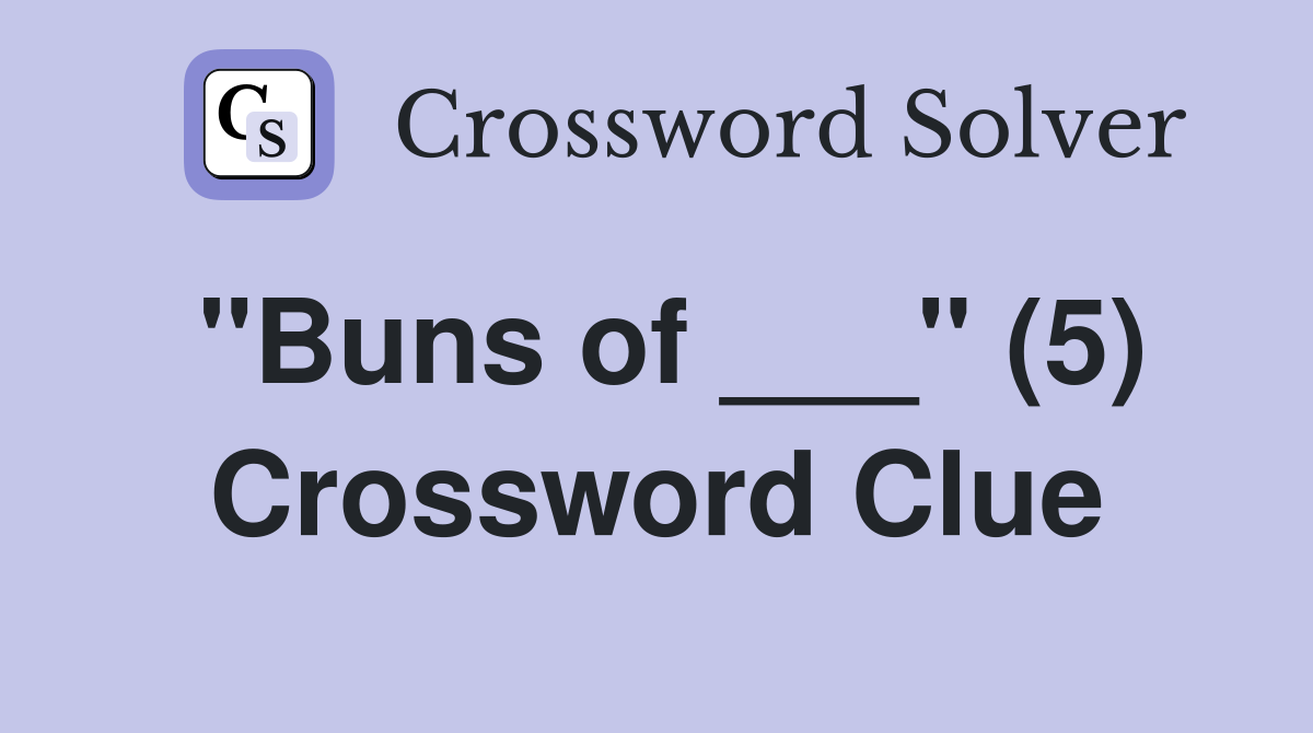 "Buns of ___" (5) Crossword Clue