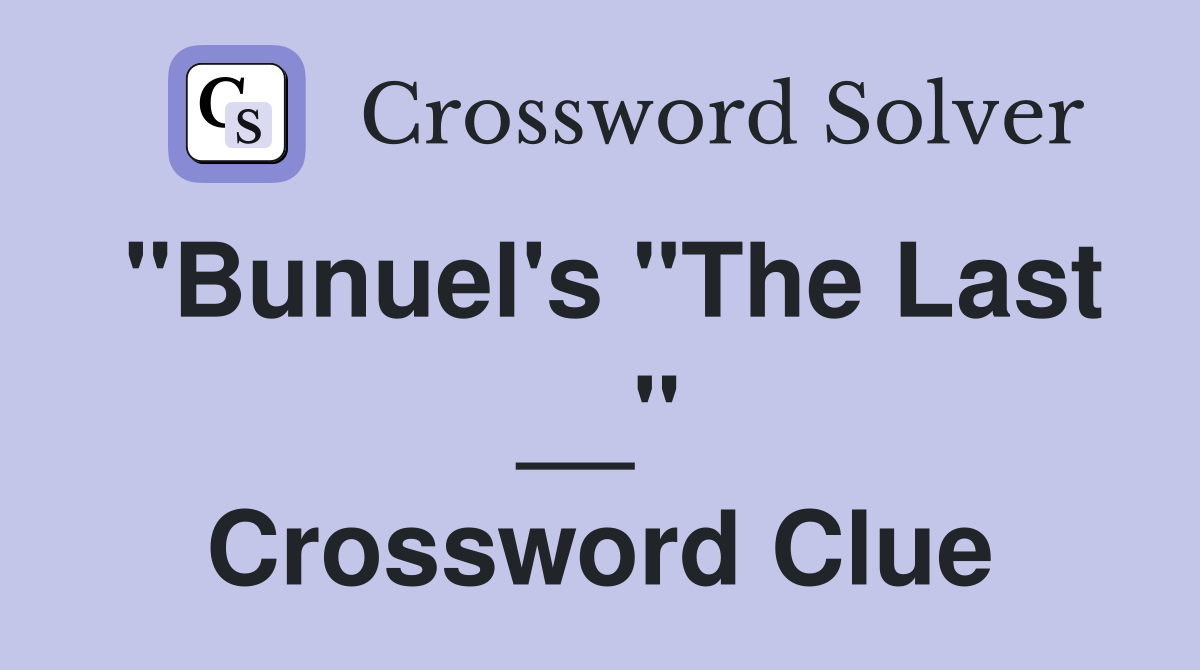 "Bunuel's "The Last __" Crossword Clue