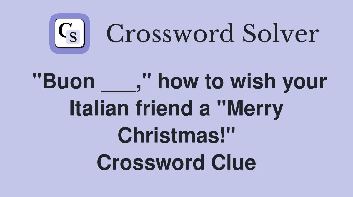 "Buon ___," how to wish your Italian friend a "Merry Christmas!" Crossword Clue