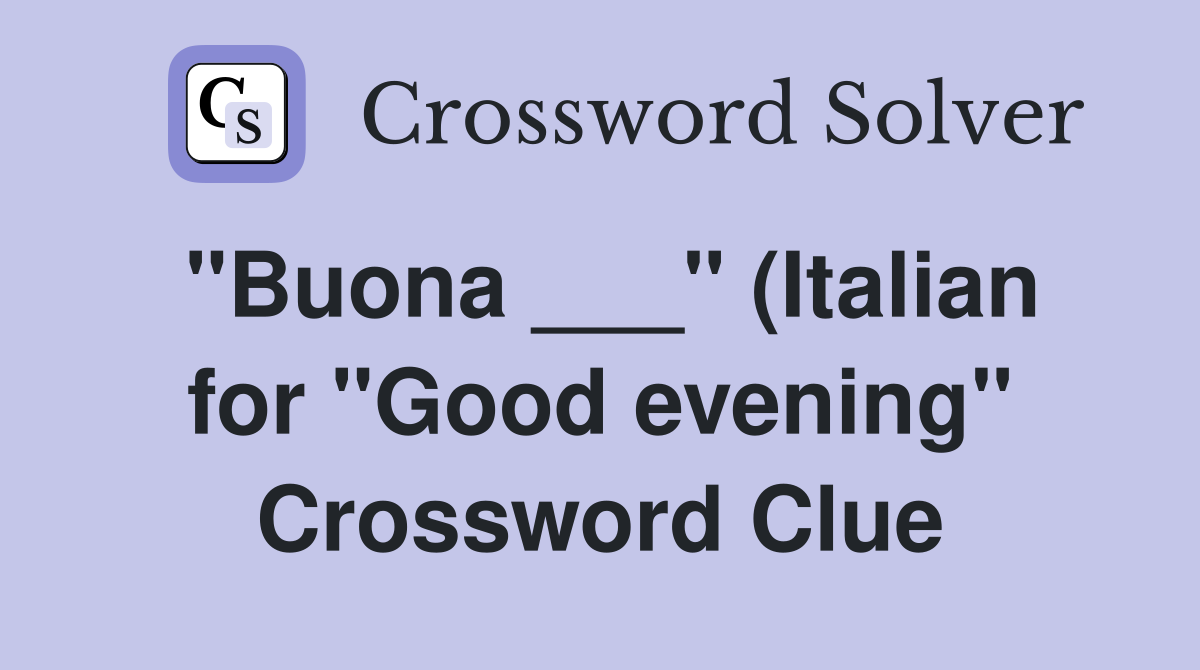 quot Buona quot (Italian for quot Good evening quot ) Crossword Clue Answers quot Buona quot (Italian for quot Good evening quot ) Crossword Clue Answers