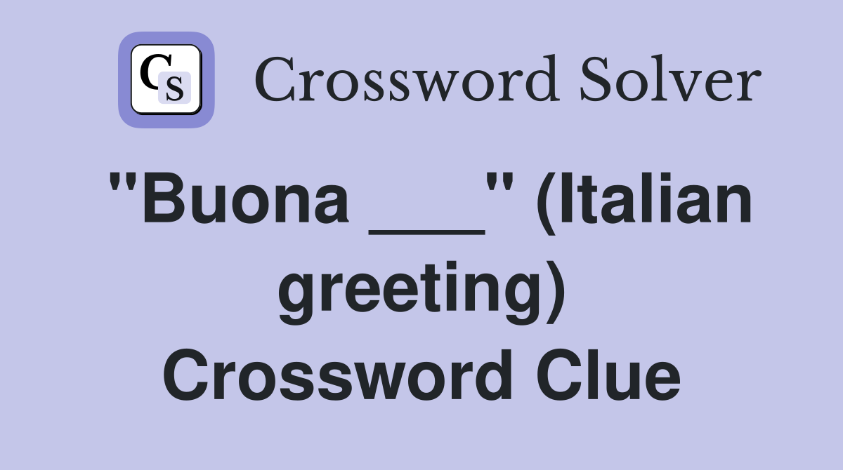 "Buona ___" (Italian greeting) Crossword Clue