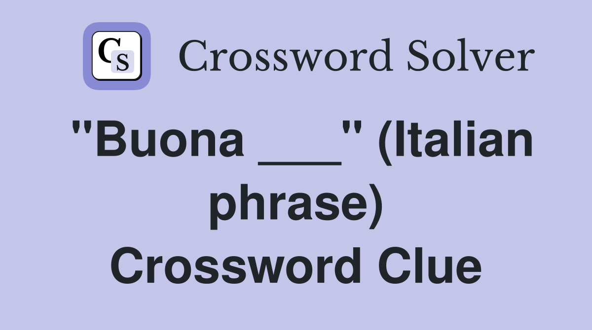"Buona ___" (Italian phrase) Crossword Clue