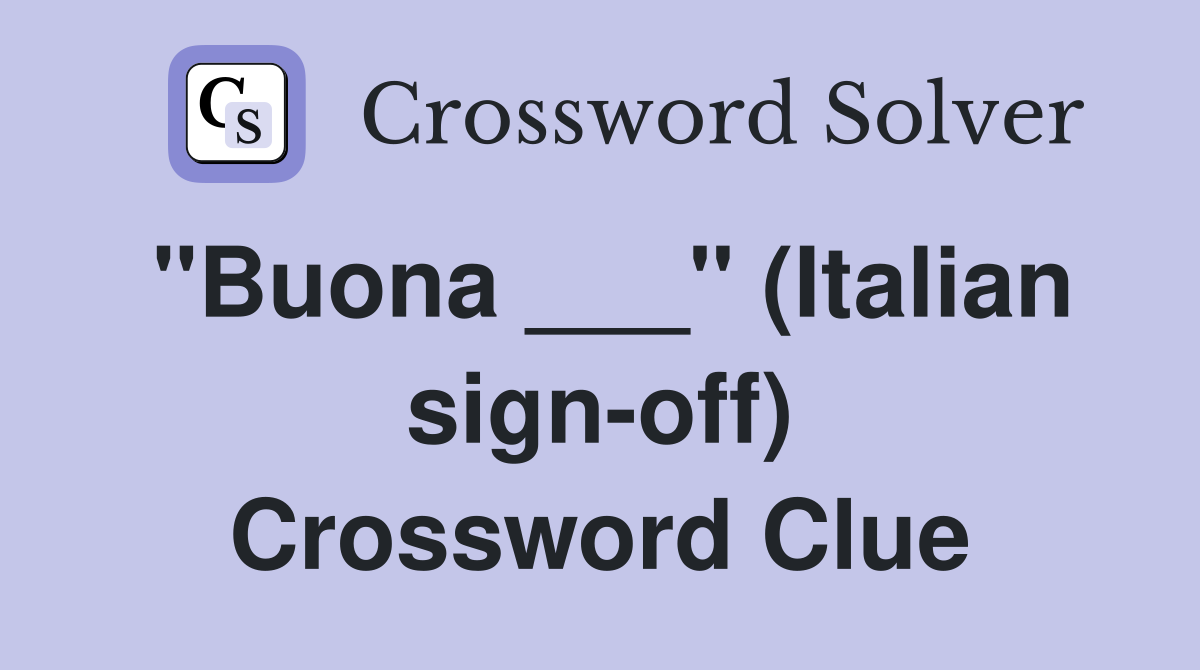 "Buona ___" (Italian sign-off) Crossword Clue