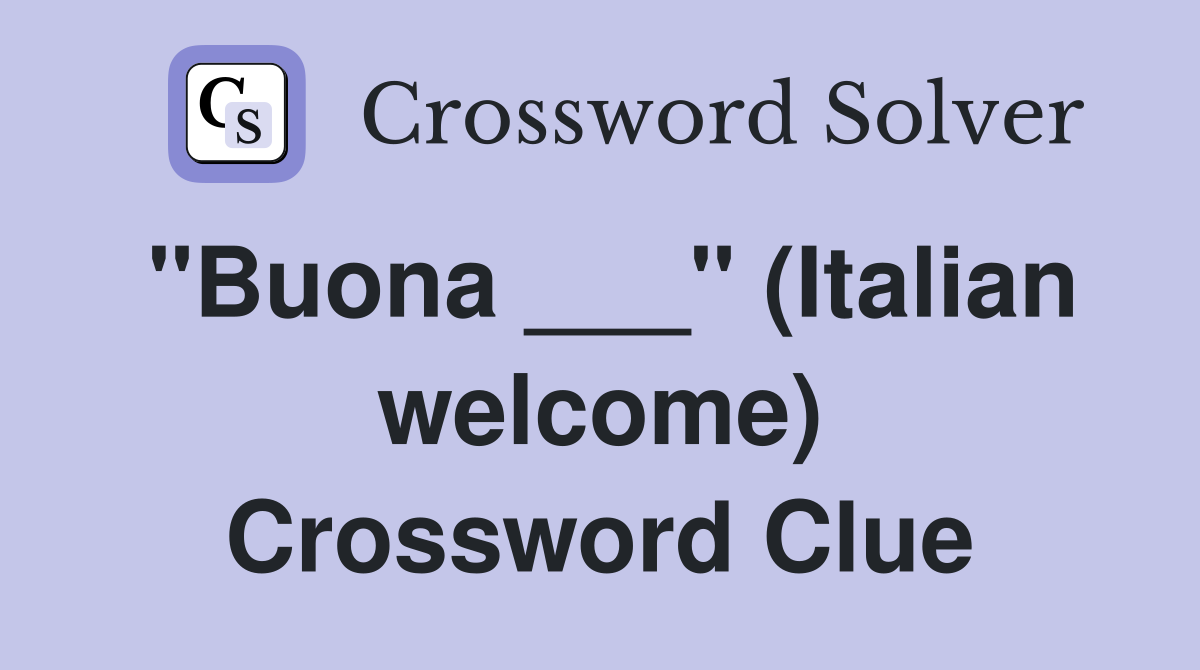 "Buona ___" (Italian welcome) Crossword Clue
