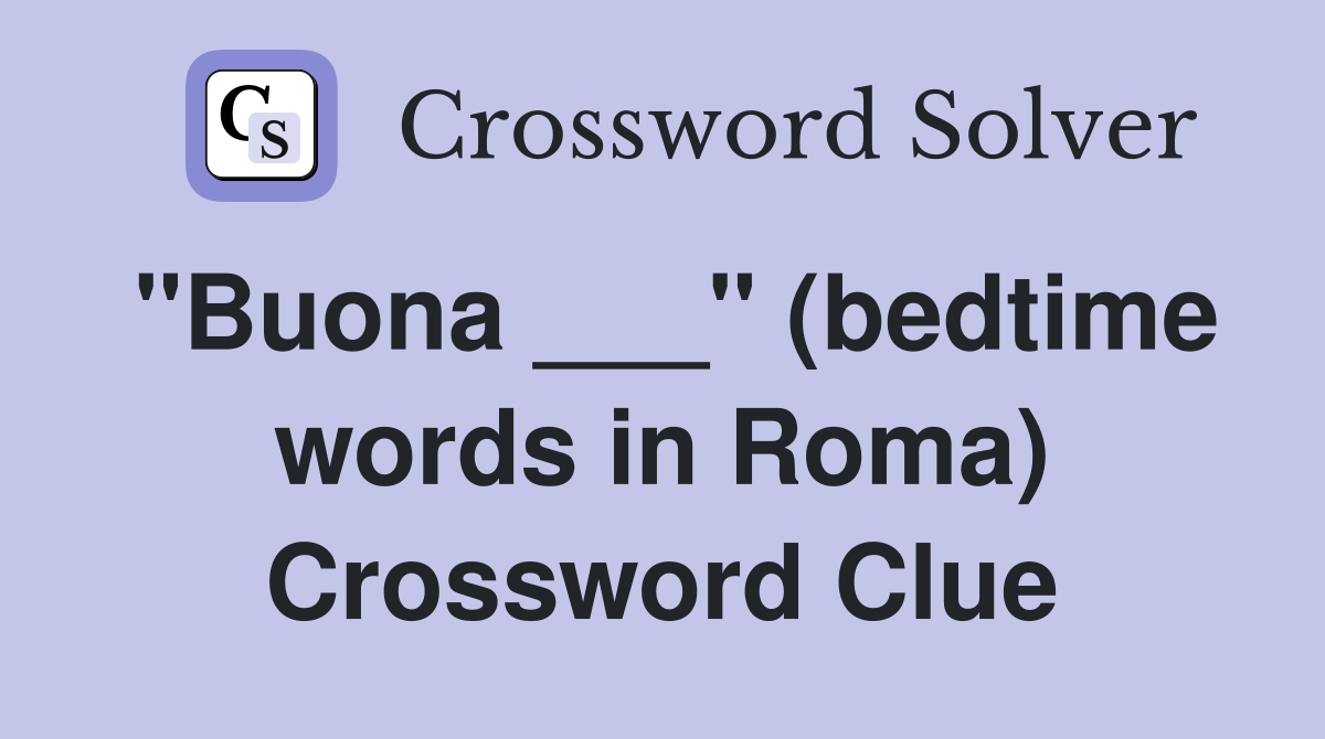 "Buona ___" (bedtime words in Roma) Crossword Clue