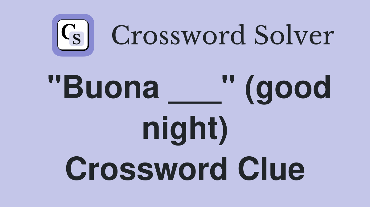 "Buona ___" (good night) Crossword Clue