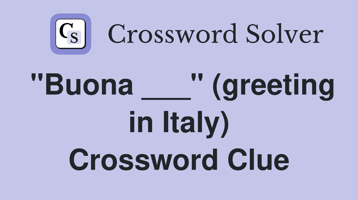 "Buona ___" (greeting in Italy) Crossword Clue