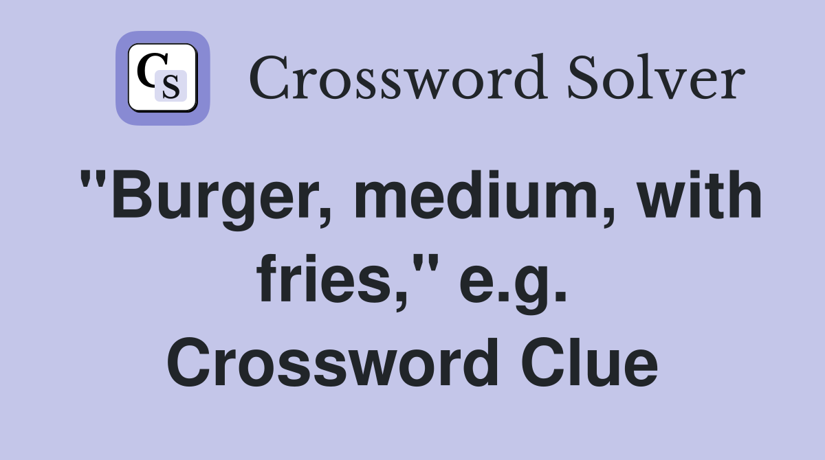 "Burger, medium, with fries," e.g. Crossword Clue