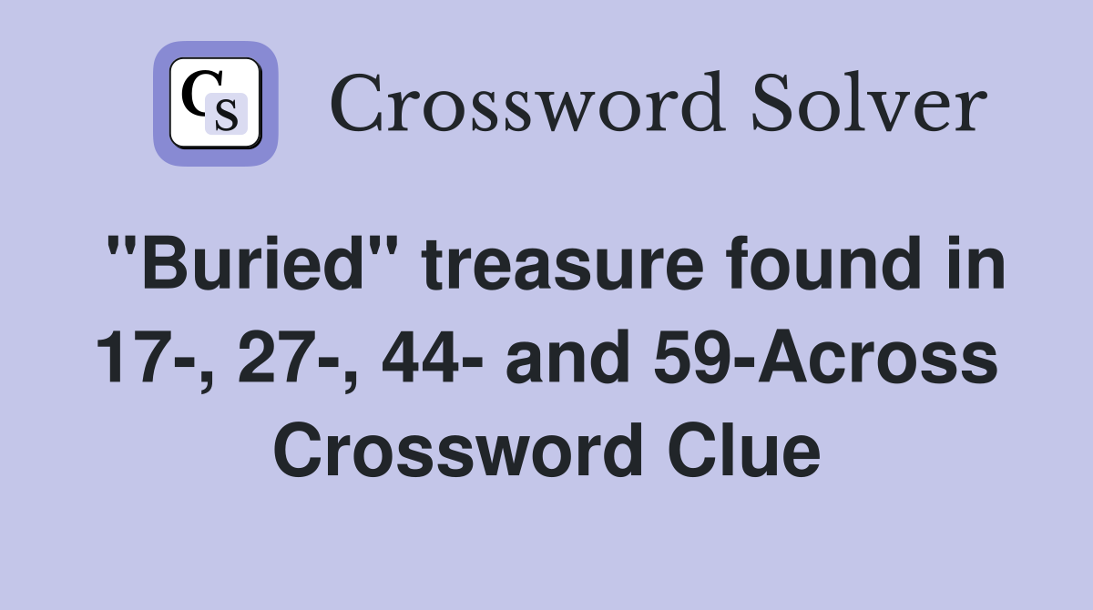 "Buried" treasure found in 17-, 27-, 44- and 59-Across Crossword Clue