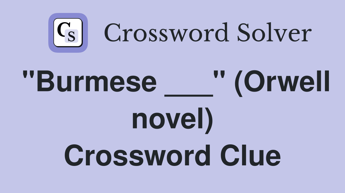 "Burmese ___" (Orwell novel) Crossword Clue
