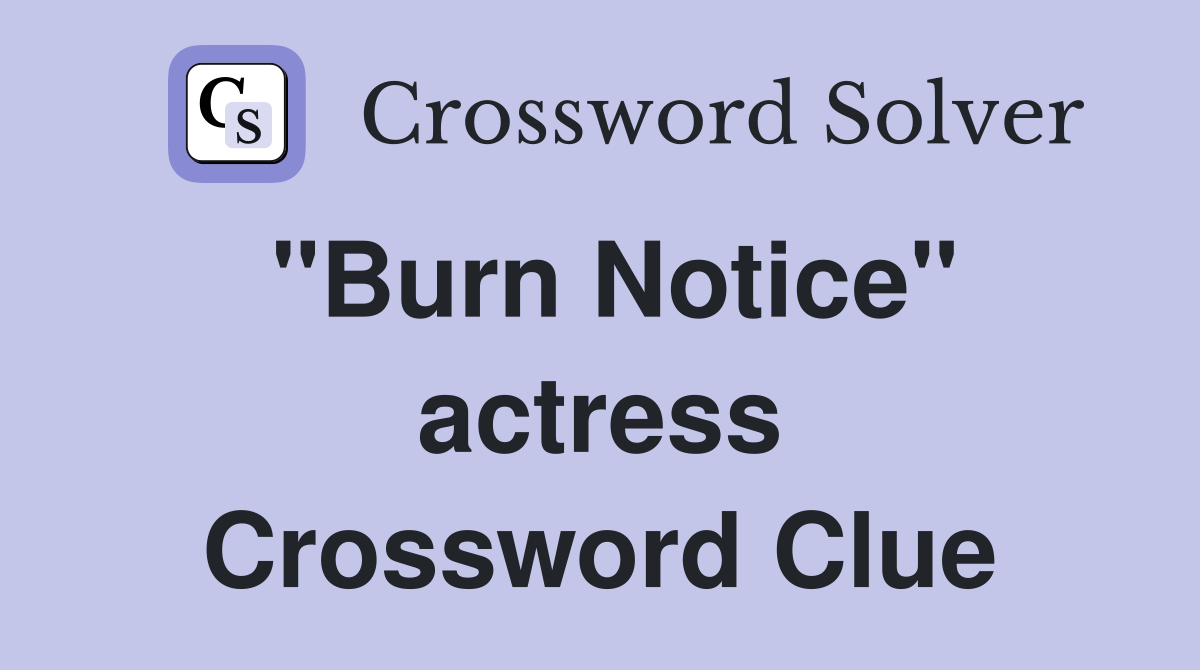 "Burn Notice" actress Crossword Clue