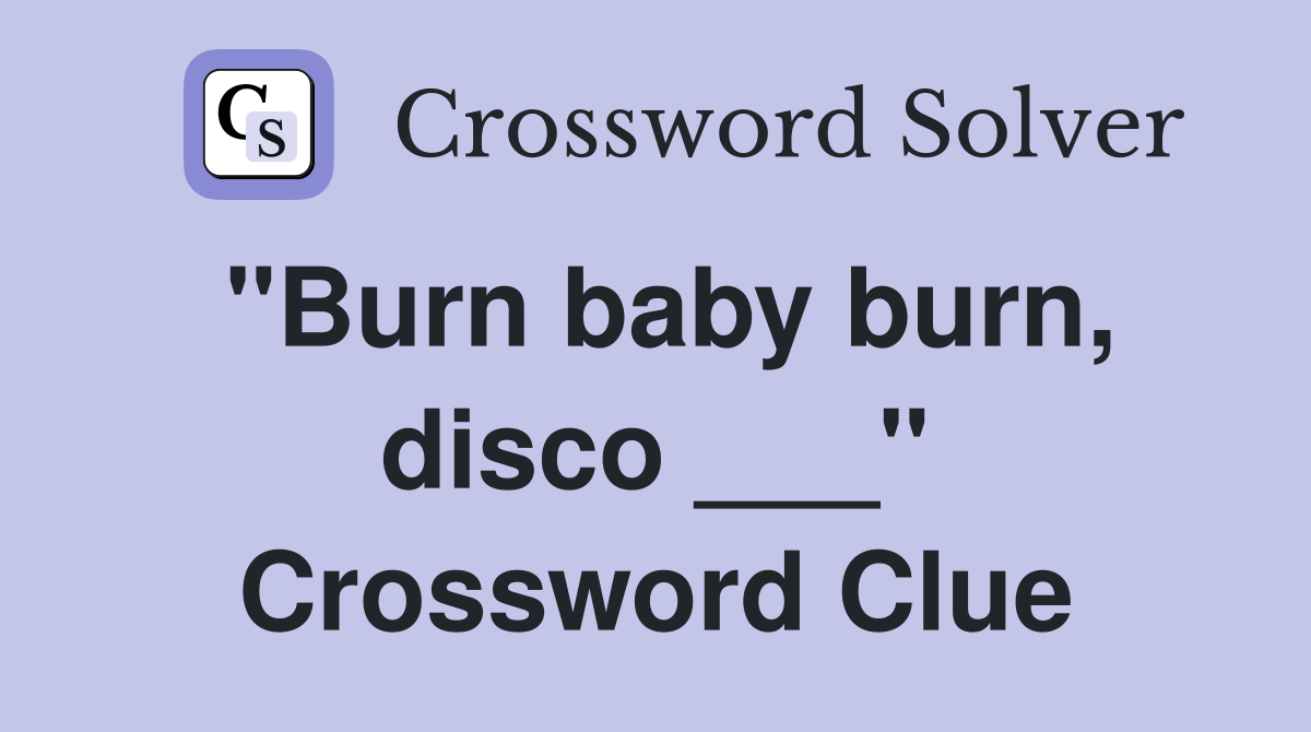 "Burn baby burn, disco ___" Crossword Clue