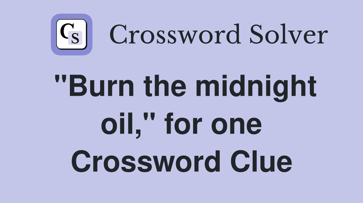 "Burn the midnight oil," for one Crossword Clue