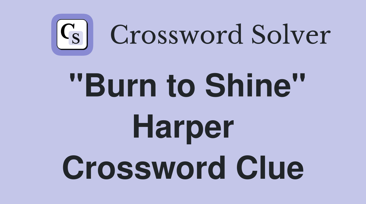 "Burn to Shine" Harper Crossword Clue