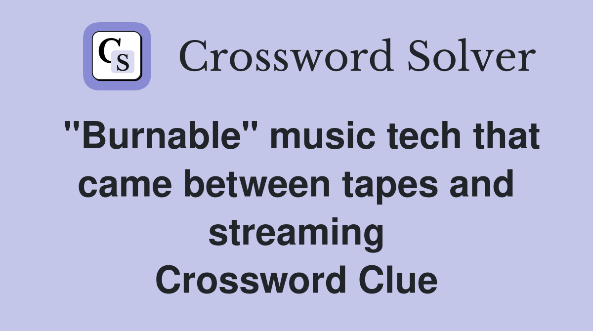 "Burnable" music tech that came between tapes and streaming Crossword Clue