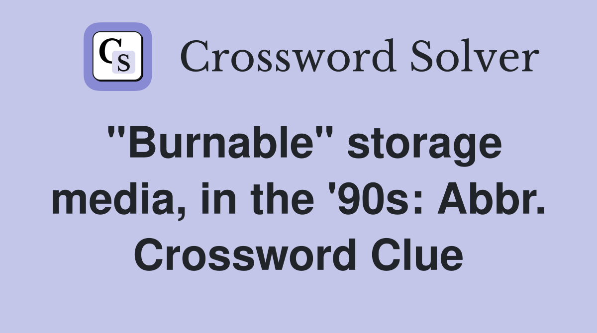 "Burnable" storage media, in the '90s: Abbr. Crossword Clue