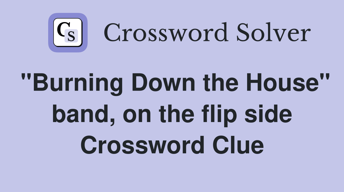 "Burning Down the House" band, on the flip side Crossword Clue
