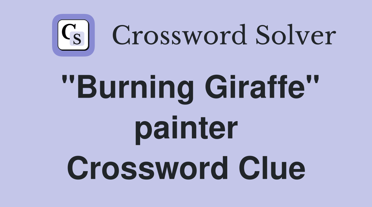"Burning Giraffe" painter Crossword Clue