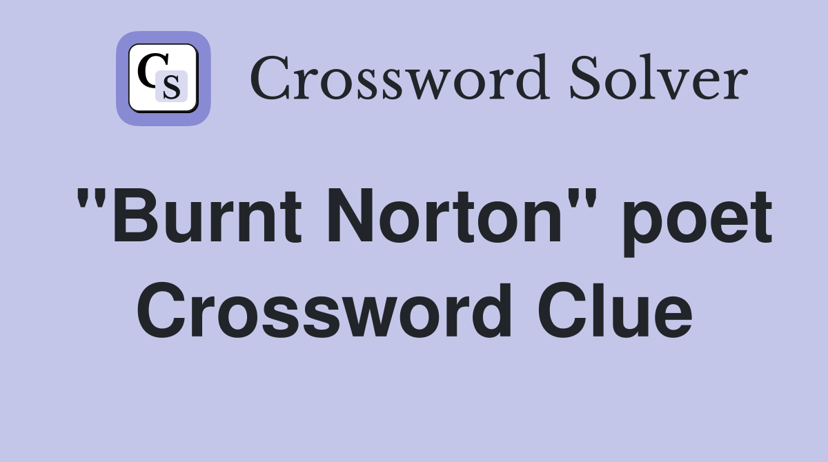 "Burnt Norton" poet Crossword Clue