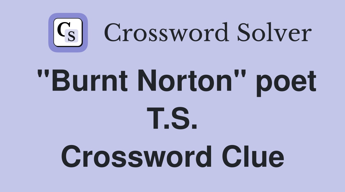 "Burnt Norton" poet T.S. Crossword Clue