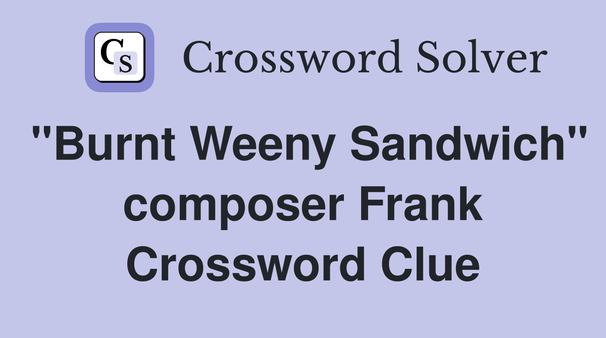 "Burnt Weeny Sandwich" composer Frank Crossword Clue