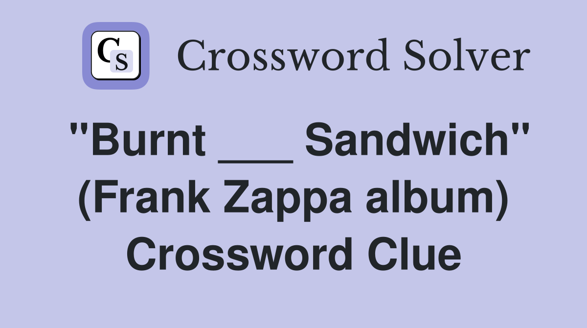 "Burnt ___ Sandwich" (Frank Zappa album) Crossword Clue