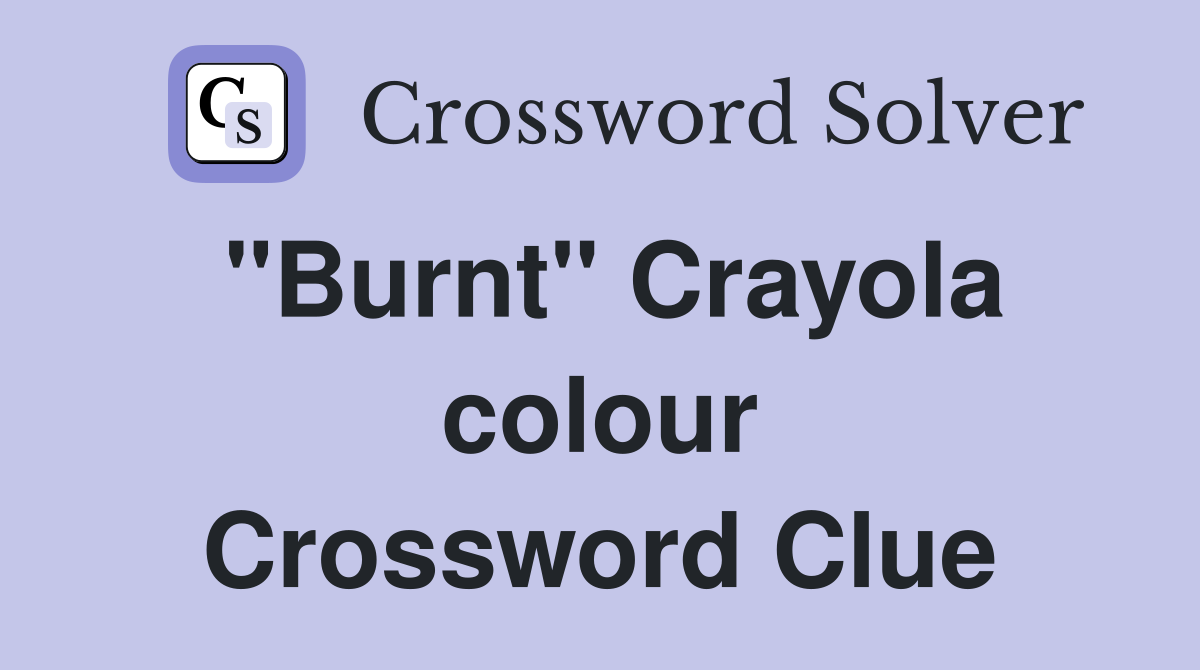 "Burnt" Crayola colour Crossword Clue