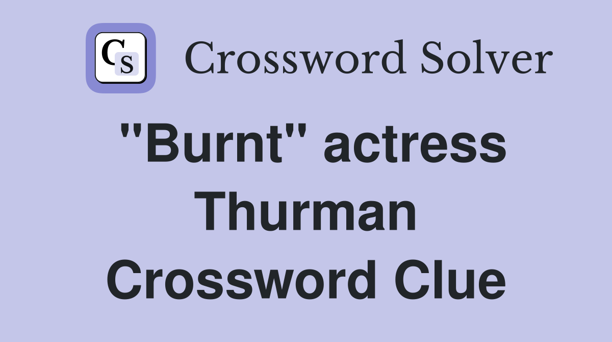 "Burnt" actress Thurman Crossword Clue
