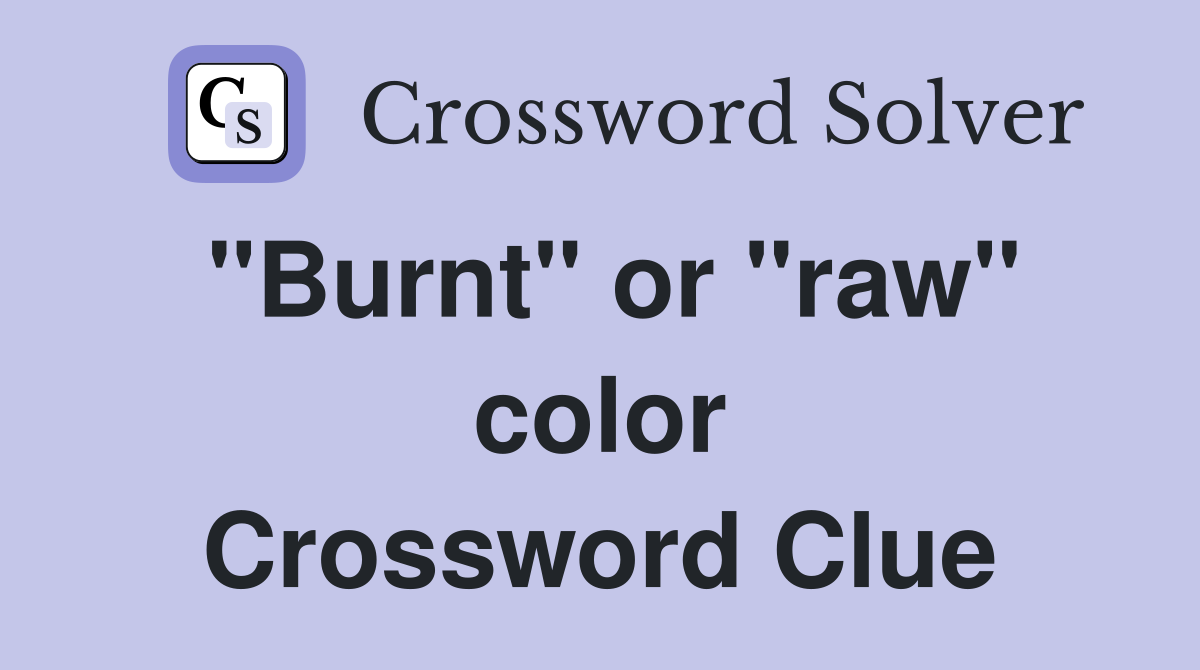 "Burnt" or "raw" color Crossword Clue