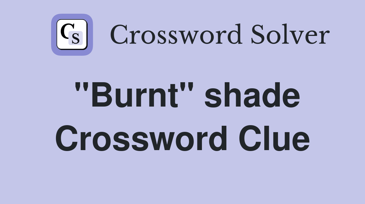 "Burnt" shade Crossword Clue