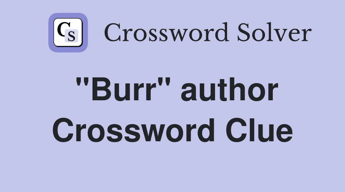 "Burr" author Crossword Clue