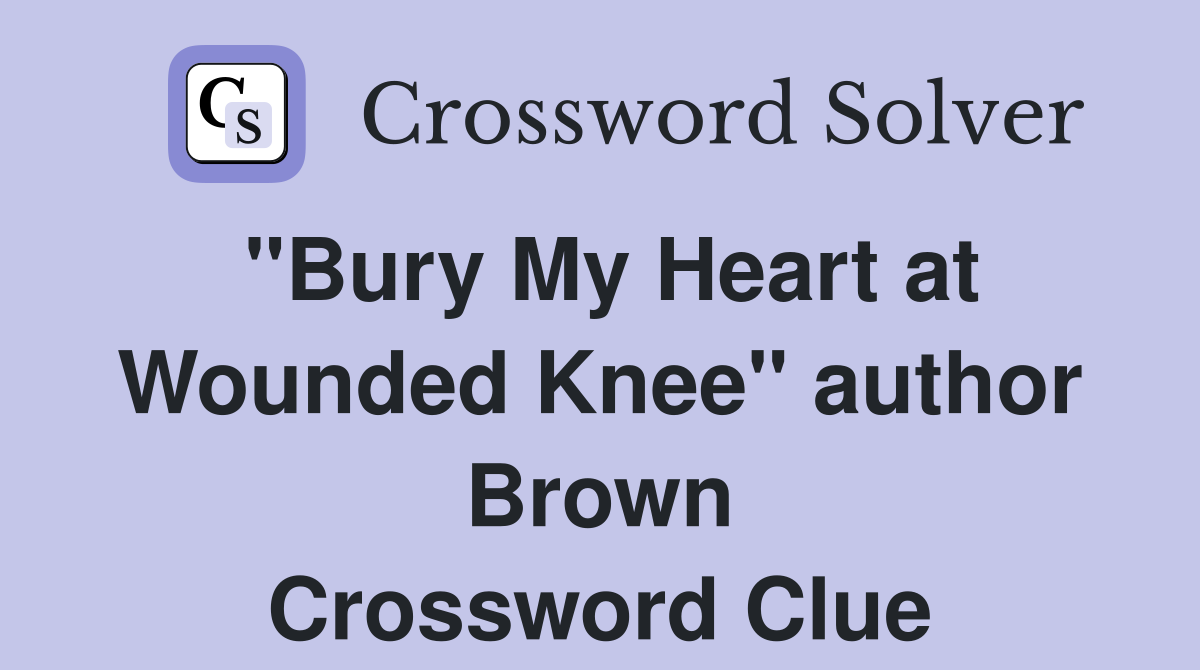 "Bury My Heart at Wounded Knee" author Brown Crossword Clue
