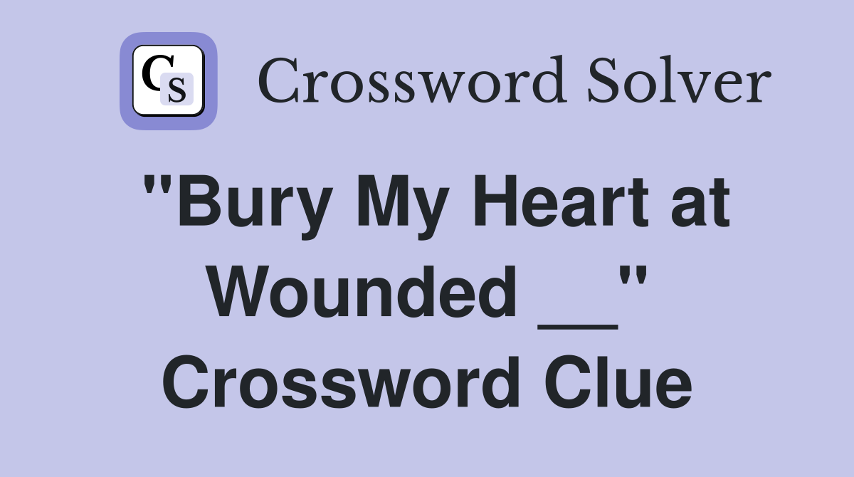 "Bury My Heart at Wounded __" Crossword Clue