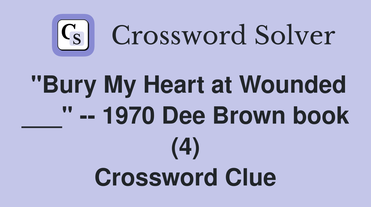 "Bury My Heart at Wounded ___" -- 1970 Dee Brown book (4) Crossword Clue