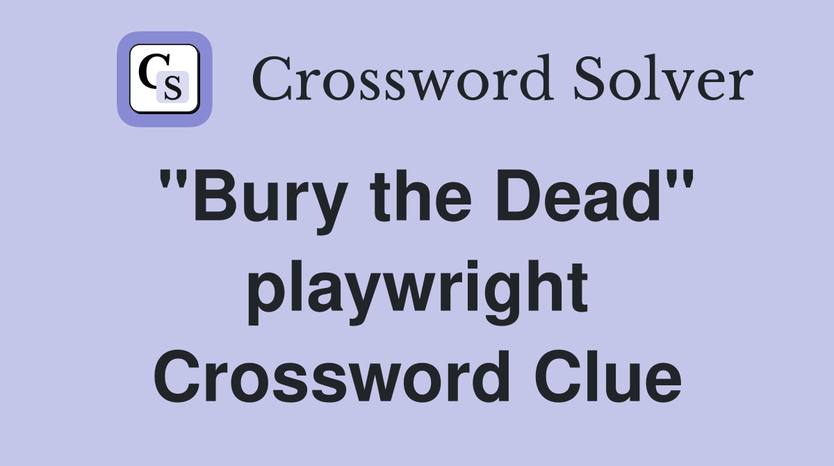 "Bury the Dead" playwright Crossword Clue