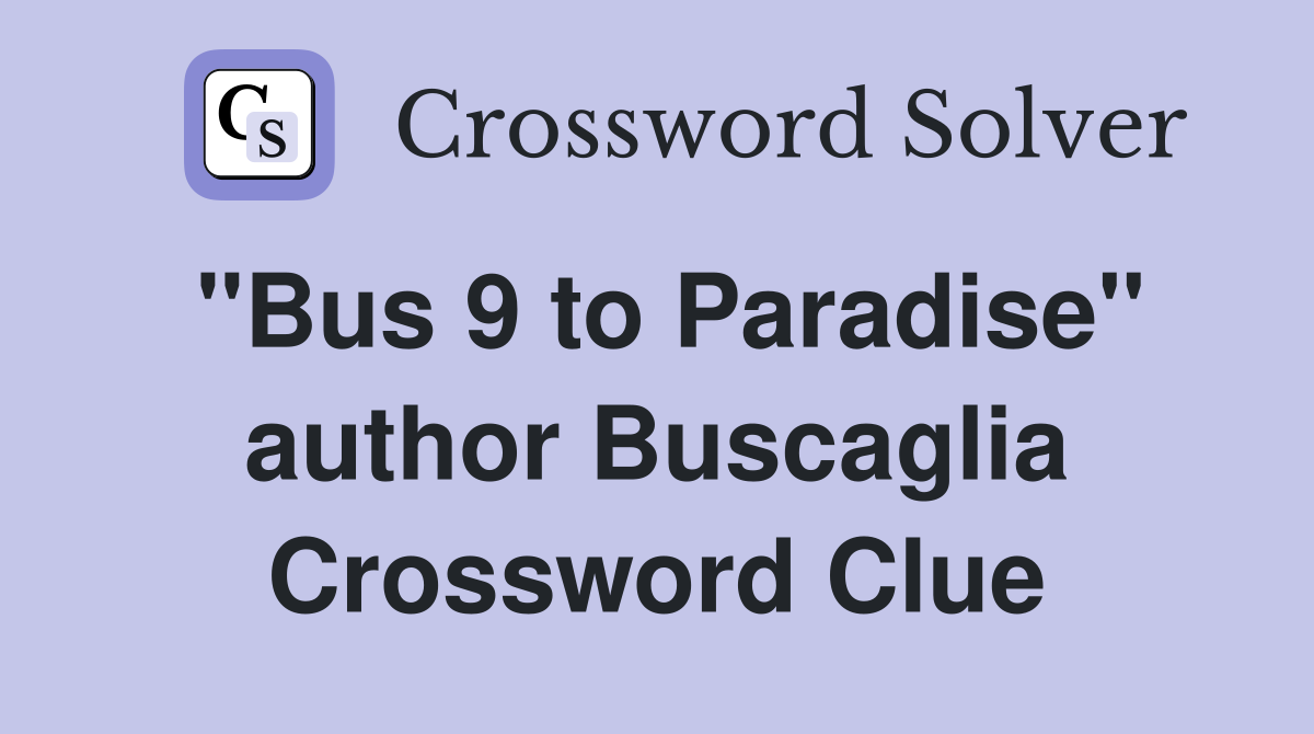 "Bus 9 to Paradise" author Buscaglia Crossword Clue