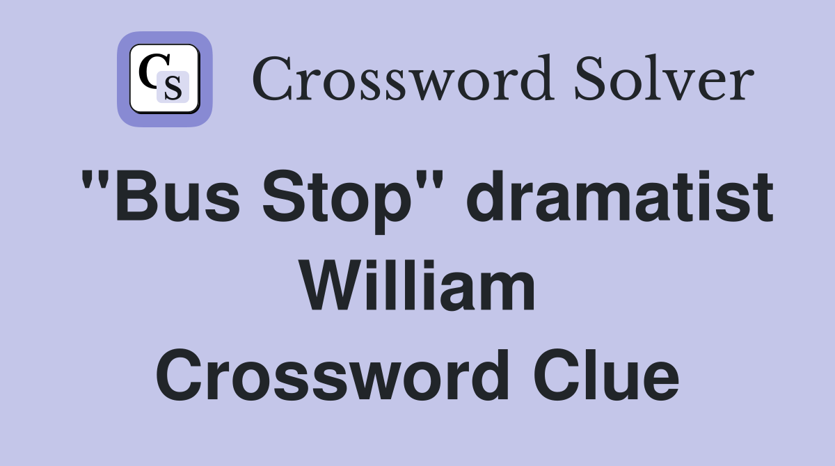 "Bus Stop" dramatist William Crossword Clue
