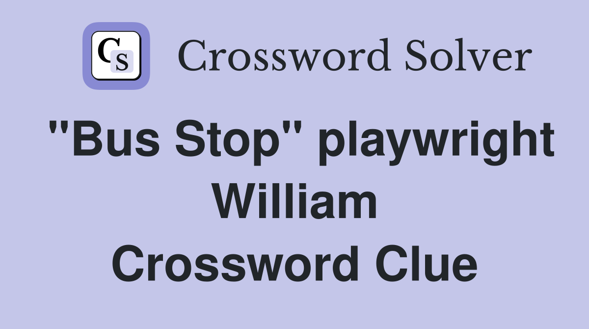 "Bus Stop" playwright William Crossword Clue