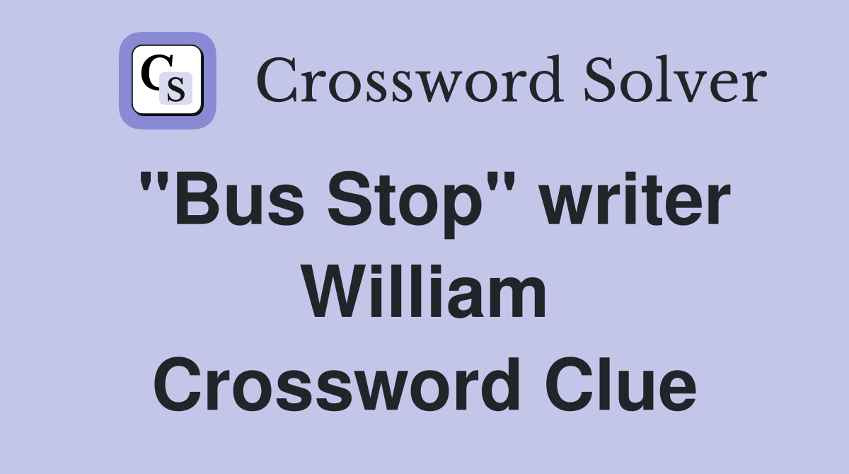 "Bus Stop" writer William Crossword Clue