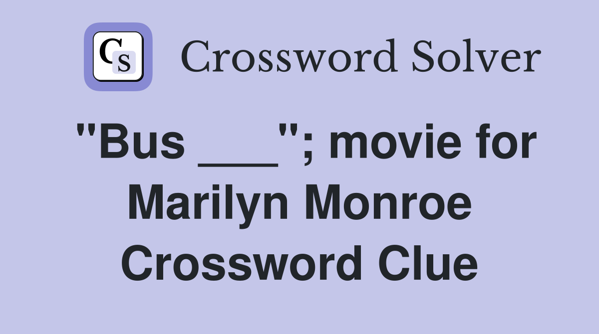 "Bus ___"; movie for Marilyn Monroe Crossword Clue