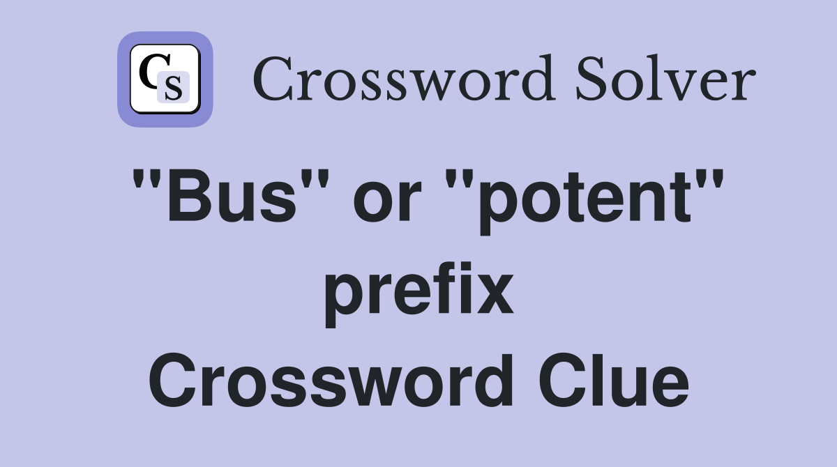 "Bus" or "potent" prefix Crossword Clue
