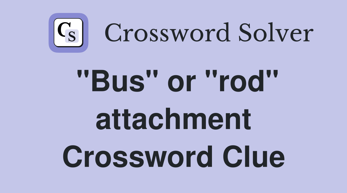 "Bus" or "rod" attachment Crossword Clue