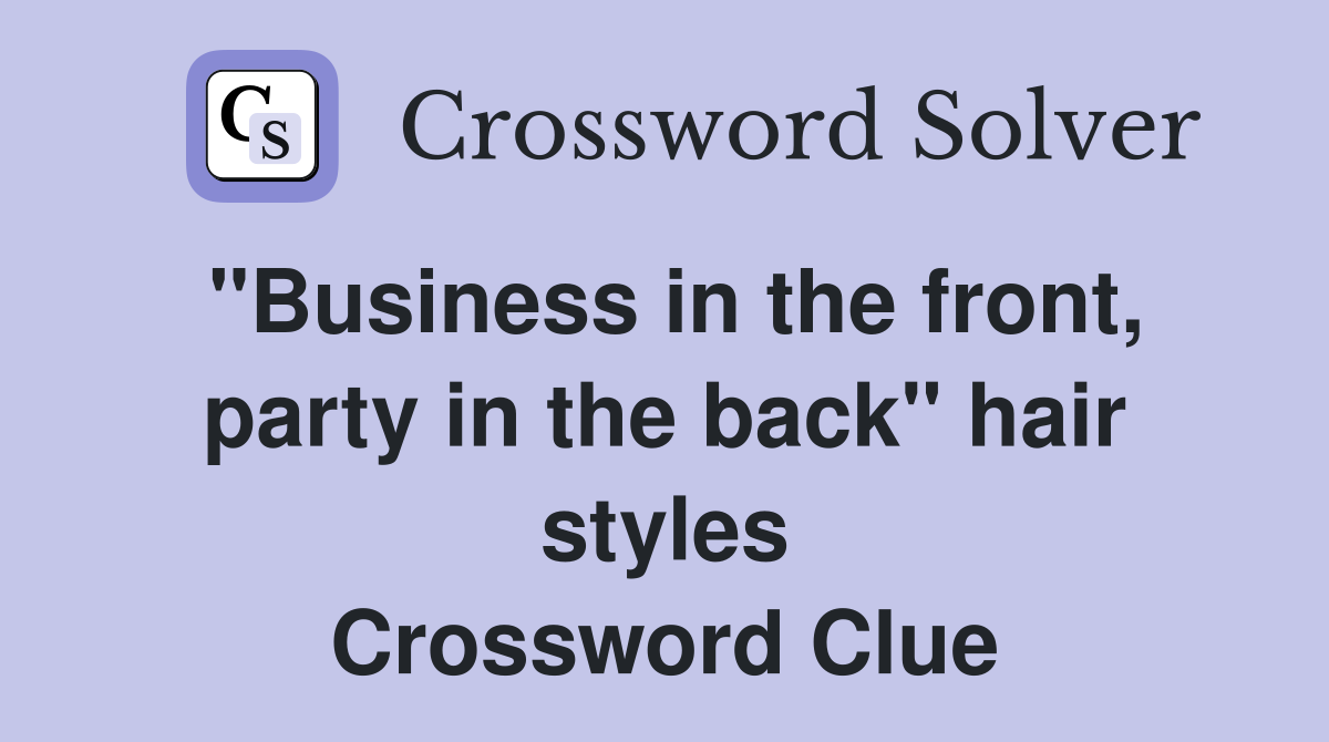 "Business in the front, party in the back" hair styles Crossword Clue