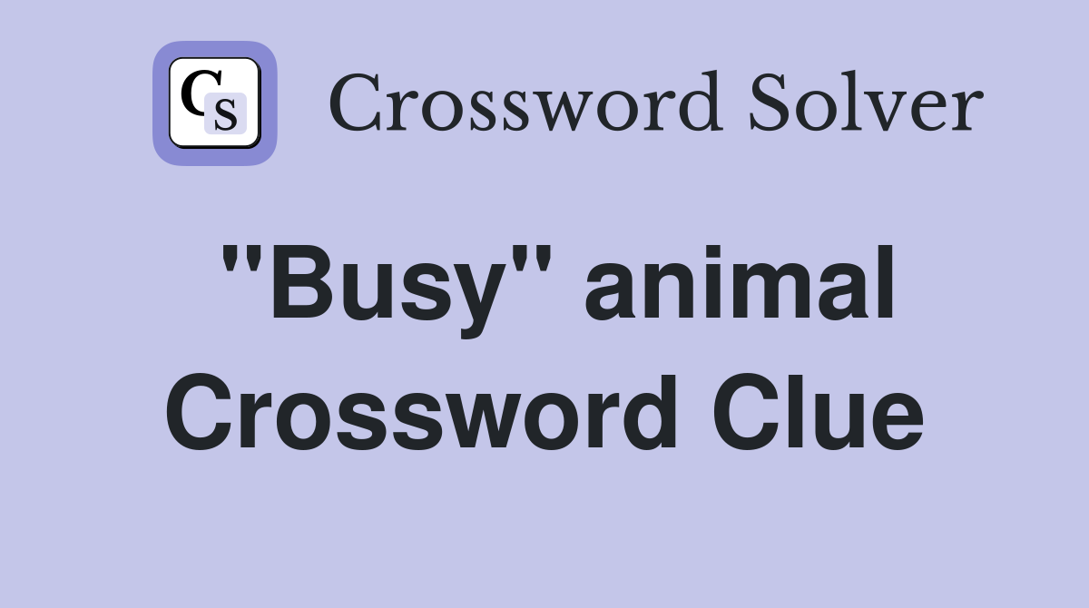 "Busy" animal Crossword Clue