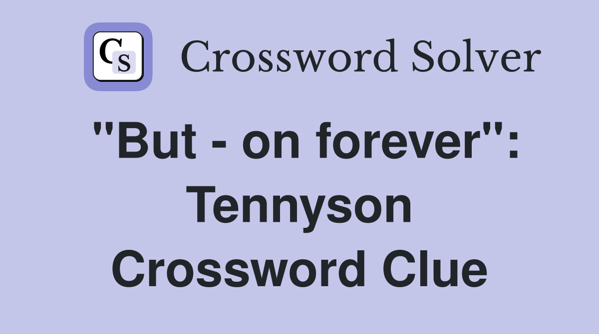 "But - on forever": Tennyson Crossword Clue