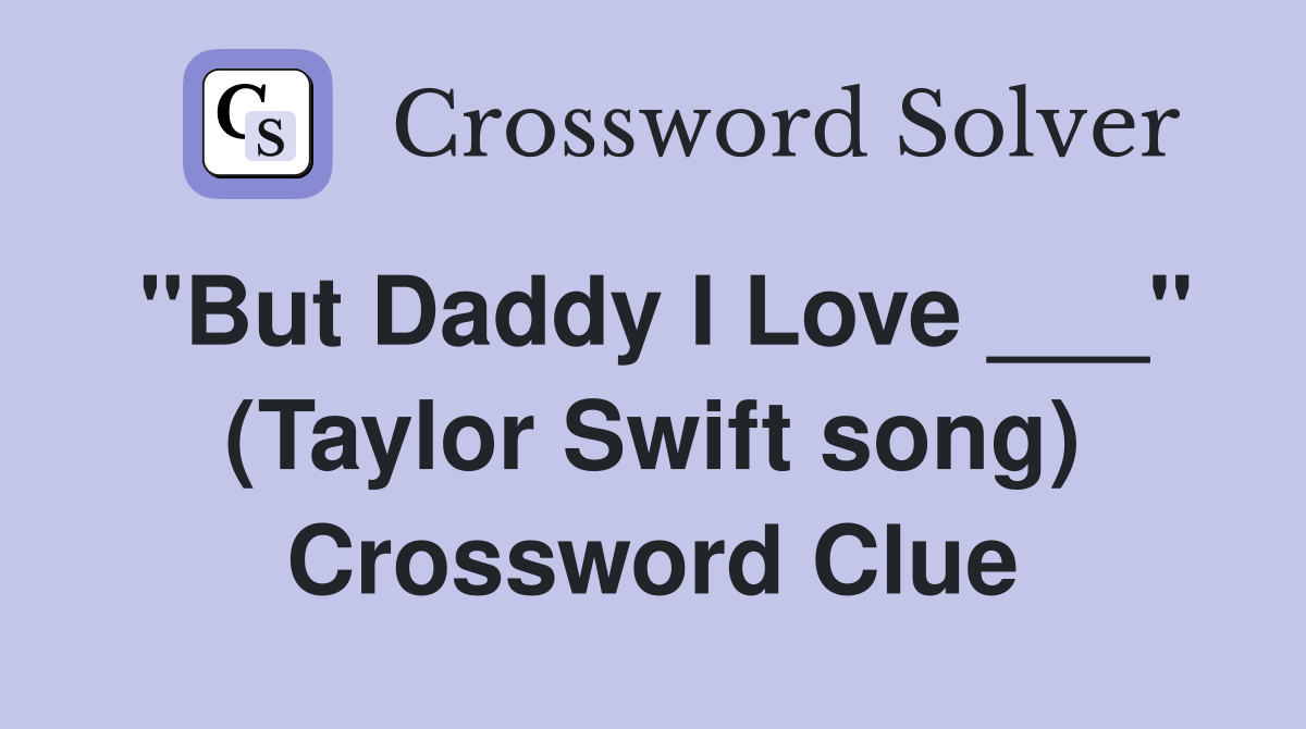 "But Daddy I Love ___" (Taylor Swift song) Crossword Clue