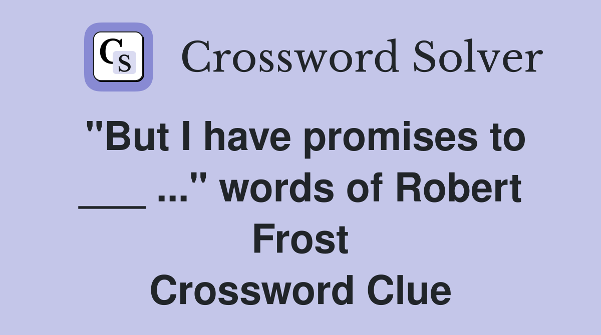 "But I have promises to ___ ..." words of Robert Frost Crossword Clue