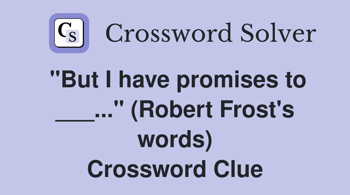 "But I have promises to ___..." (Robert Frost's words) Crossword Clue