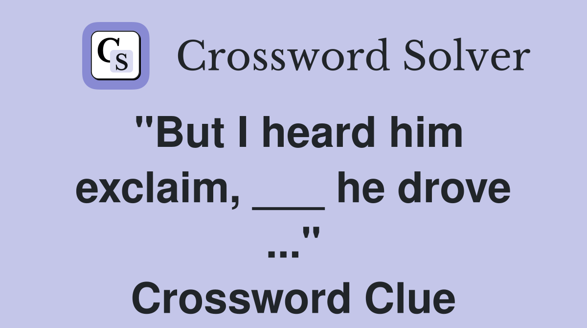 "But I heard him exclaim, ___ he drove ..." Crossword Clue