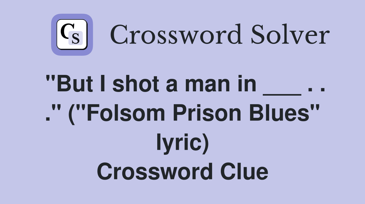 "But I shot a man in ___ . . ." ("Folsom Prison Blues" lyric) Crossword Clue